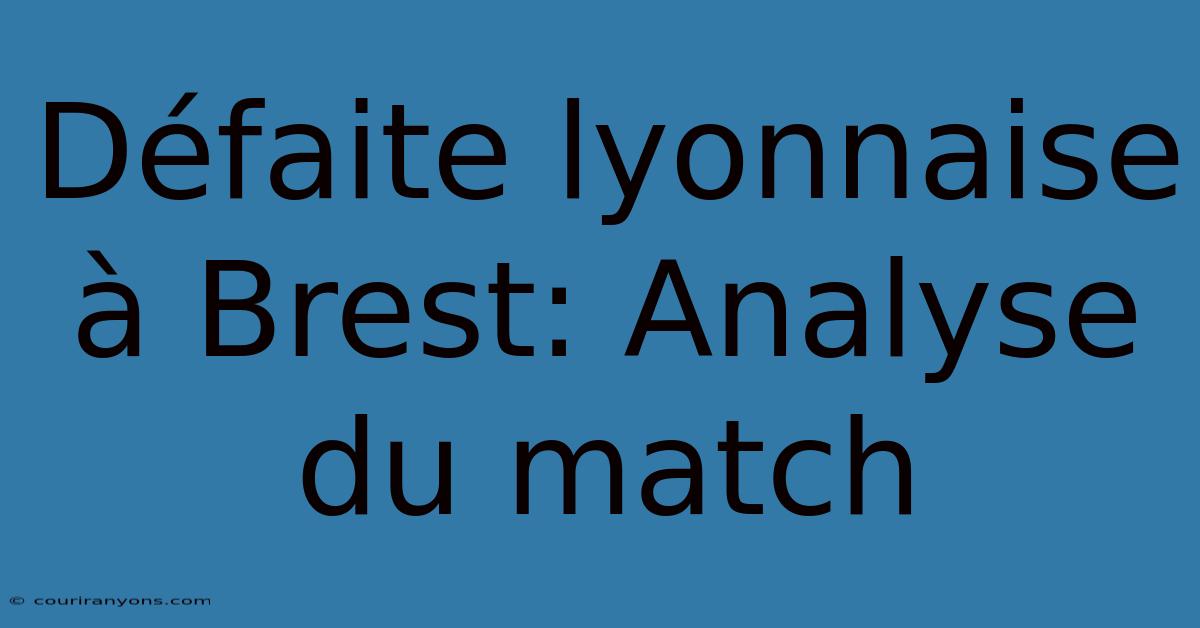 Défaite Lyonnaise À Brest: Analyse Du Match