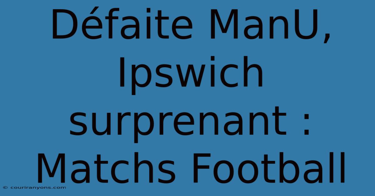 Défaite ManU, Ipswich Surprenant : Matchs Football