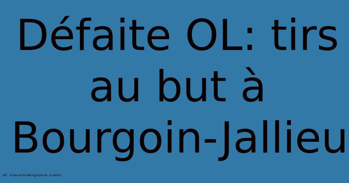 Défaite OL: Tirs Au But À Bourgoin-Jallieu