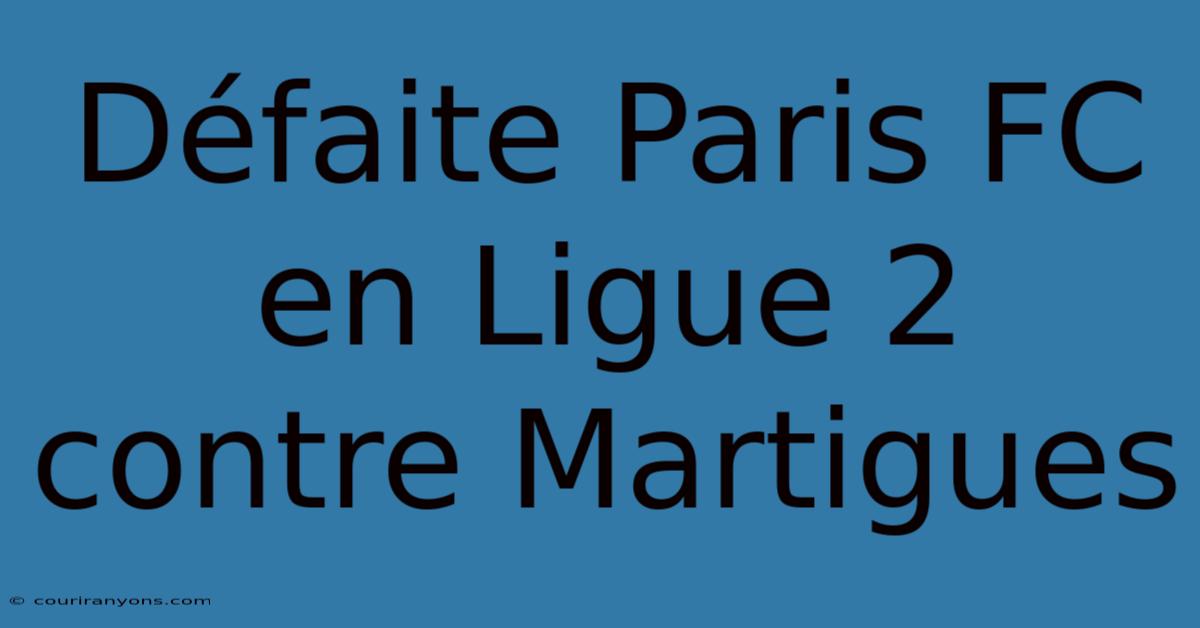 Défaite Paris FC En Ligue 2 Contre Martigues