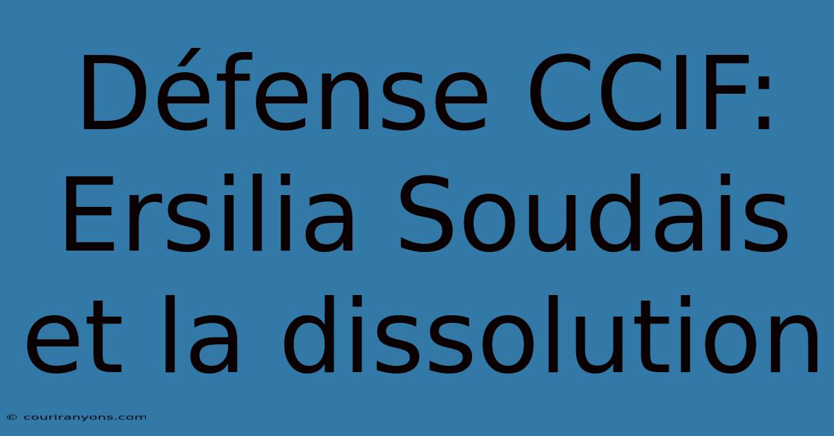 Défense CCIF: Ersilia Soudais Et La Dissolution