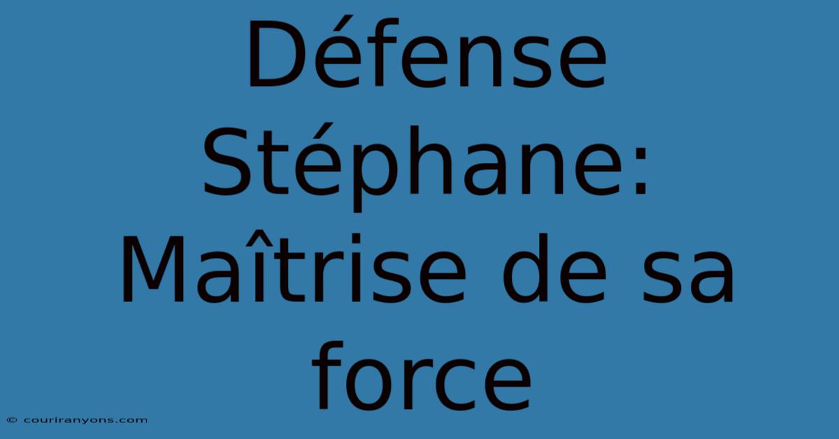 Défense Stéphane: Maîtrise De Sa Force