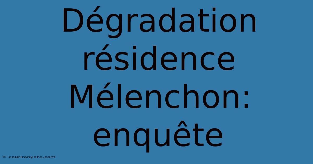 Dégradation Résidence Mélenchon: Enquête