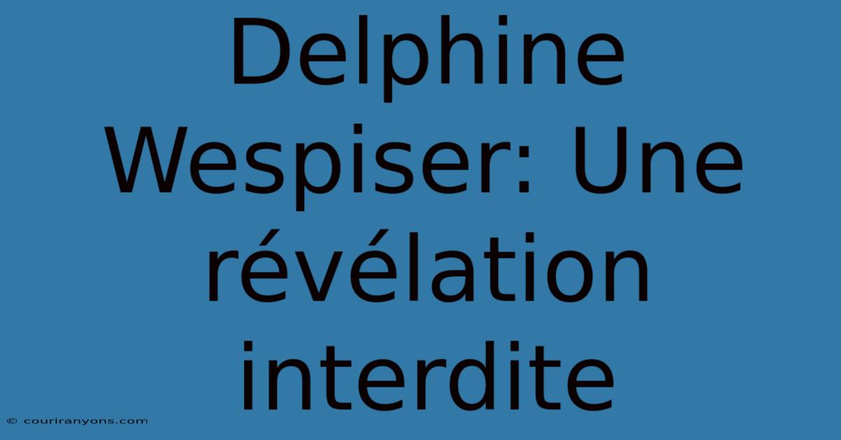 Delphine Wespiser: Une Révélation Interdite