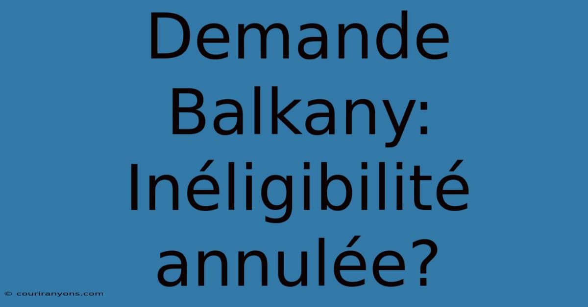 Demande Balkany: Inéligibilité Annulée?