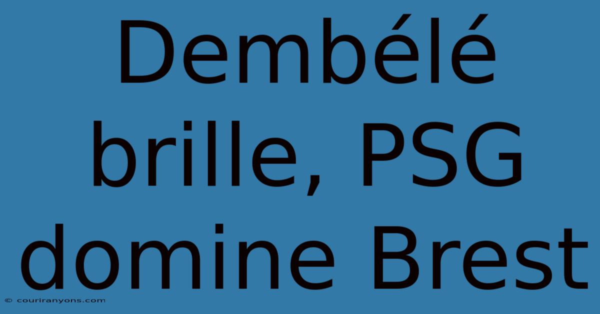 Dembélé Brille, PSG Domine Brest