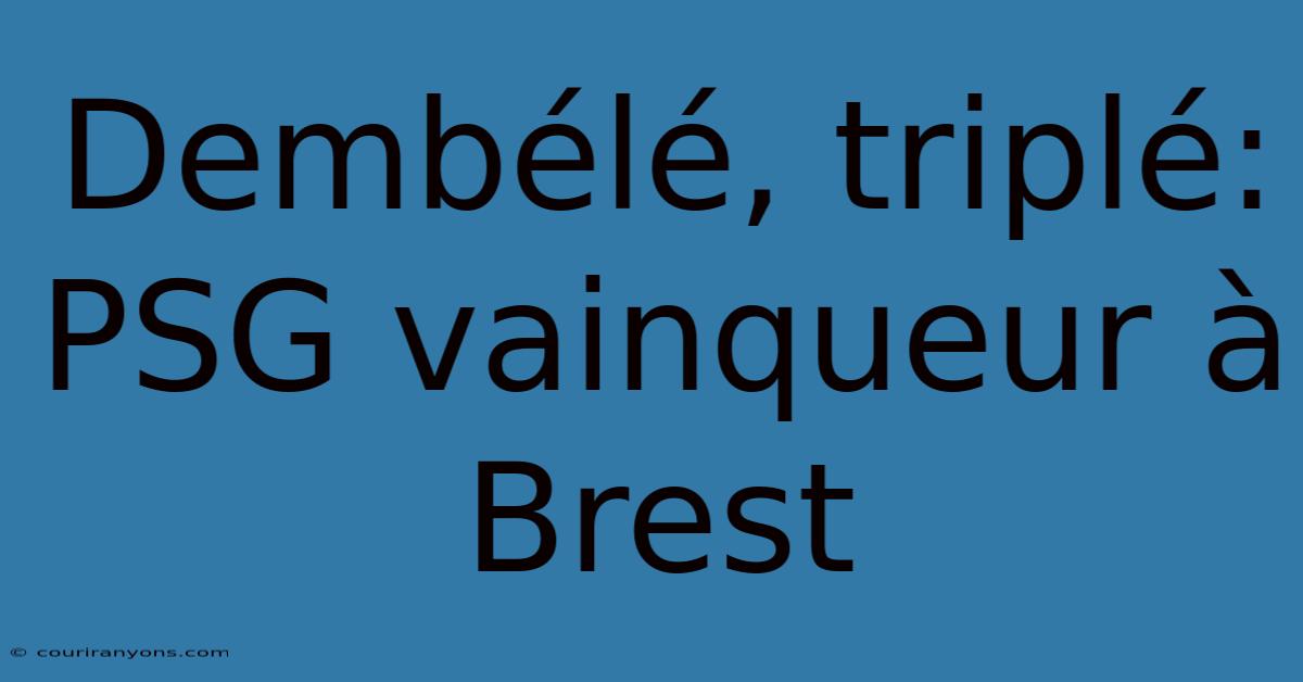 Dembélé, Triplé: PSG Vainqueur À Brest