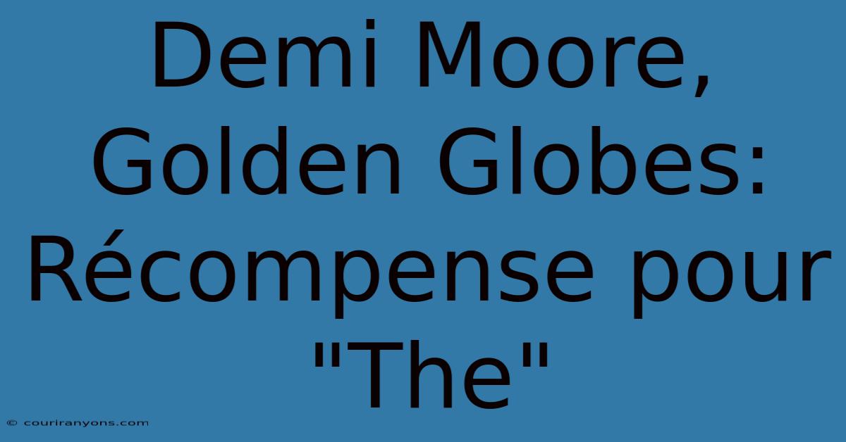 Demi Moore, Golden Globes: Récompense Pour 