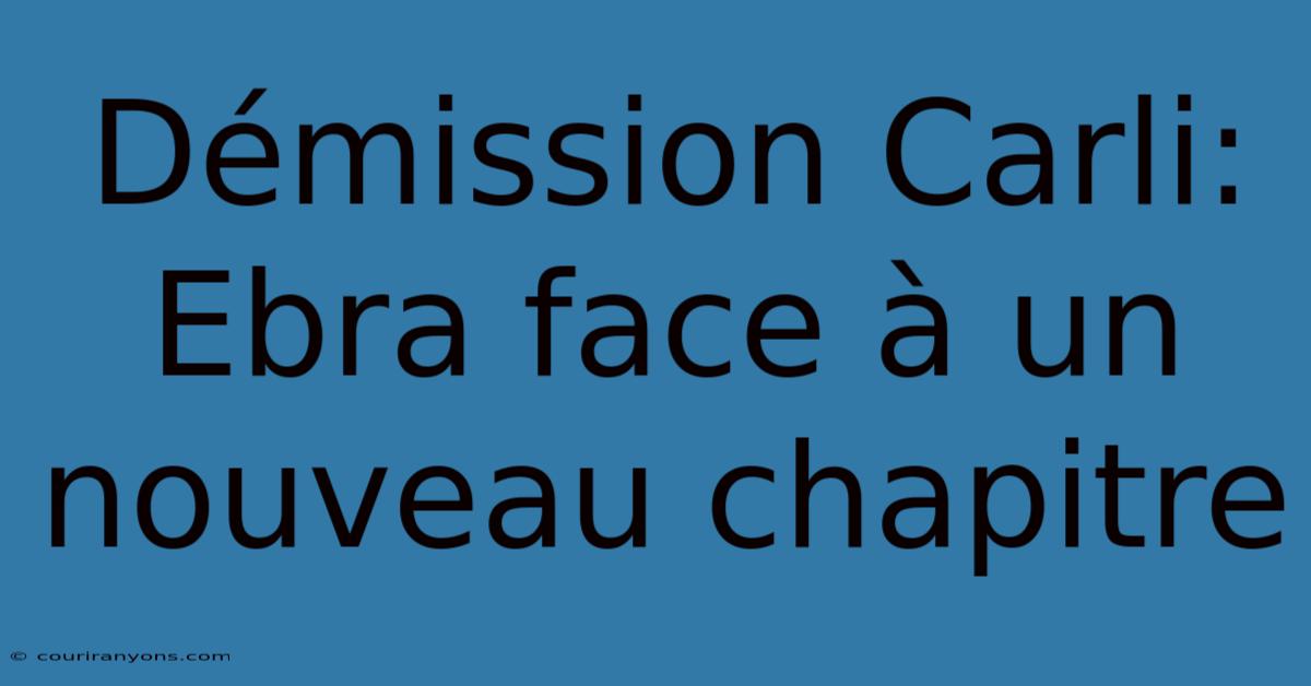 Démission Carli: Ebra Face À Un Nouveau Chapitre