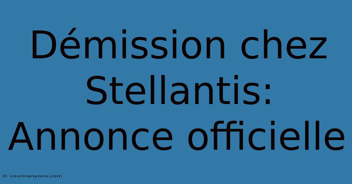 Démission Chez Stellantis: Annonce Officielle