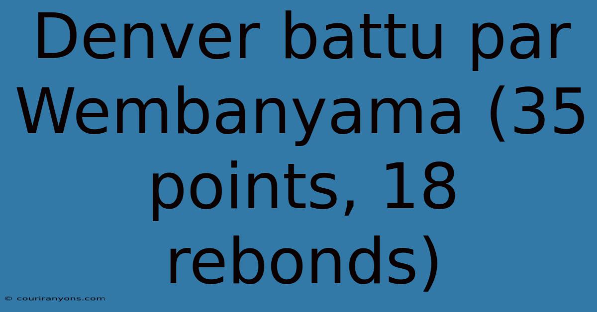 Denver Battu Par Wembanyama (35 Points, 18 Rebonds)