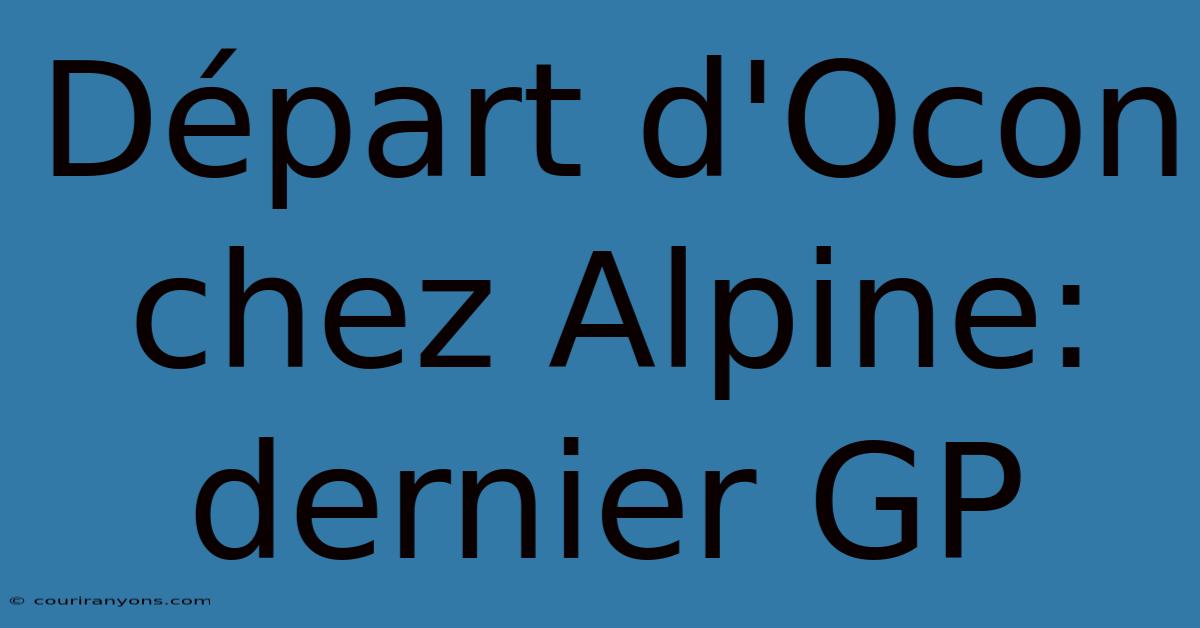 Départ D'Ocon Chez Alpine: Dernier GP