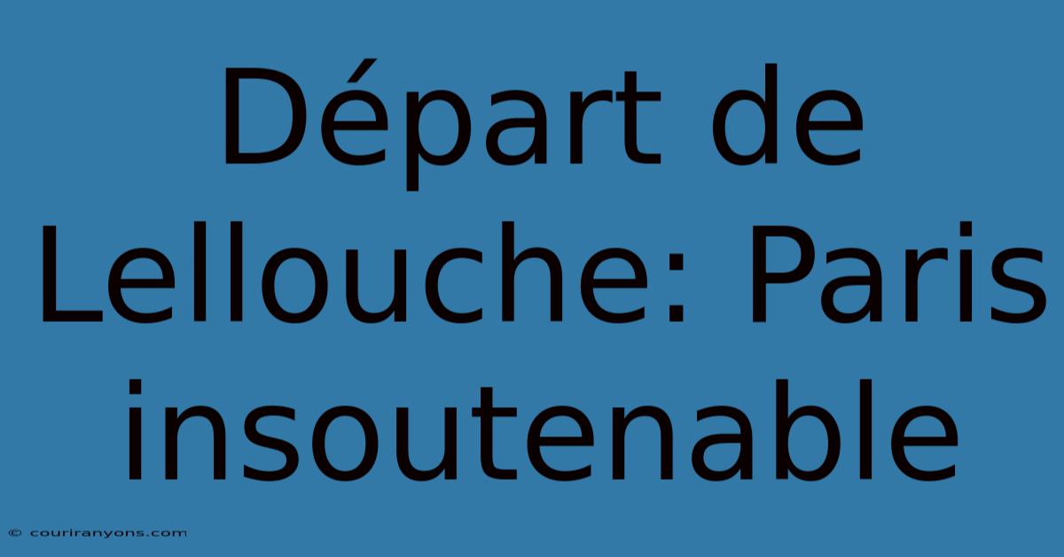 Départ De Lellouche: Paris Insoutenable