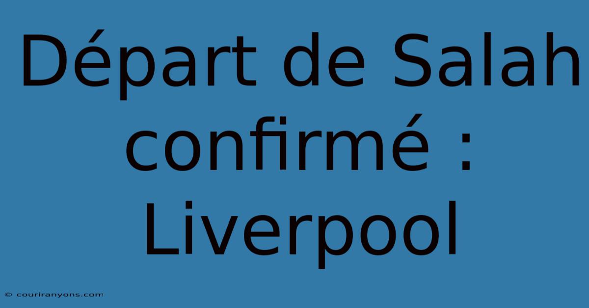 Départ De Salah Confirmé : Liverpool