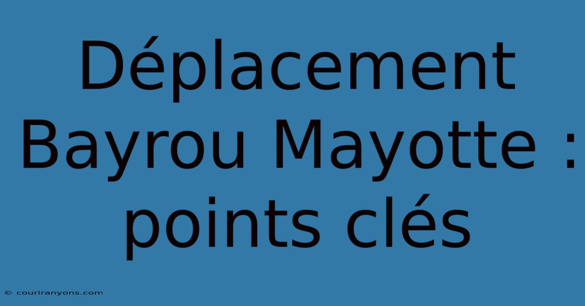 Déplacement Bayrou Mayotte : Points Clés