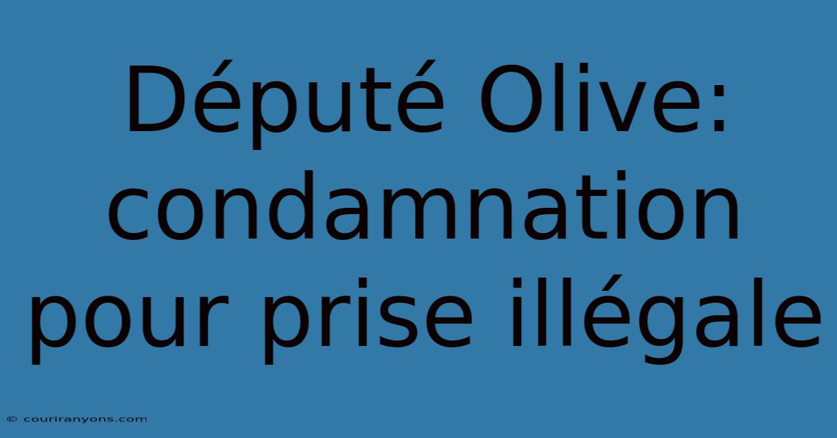 Député Olive: Condamnation Pour Prise Illégale