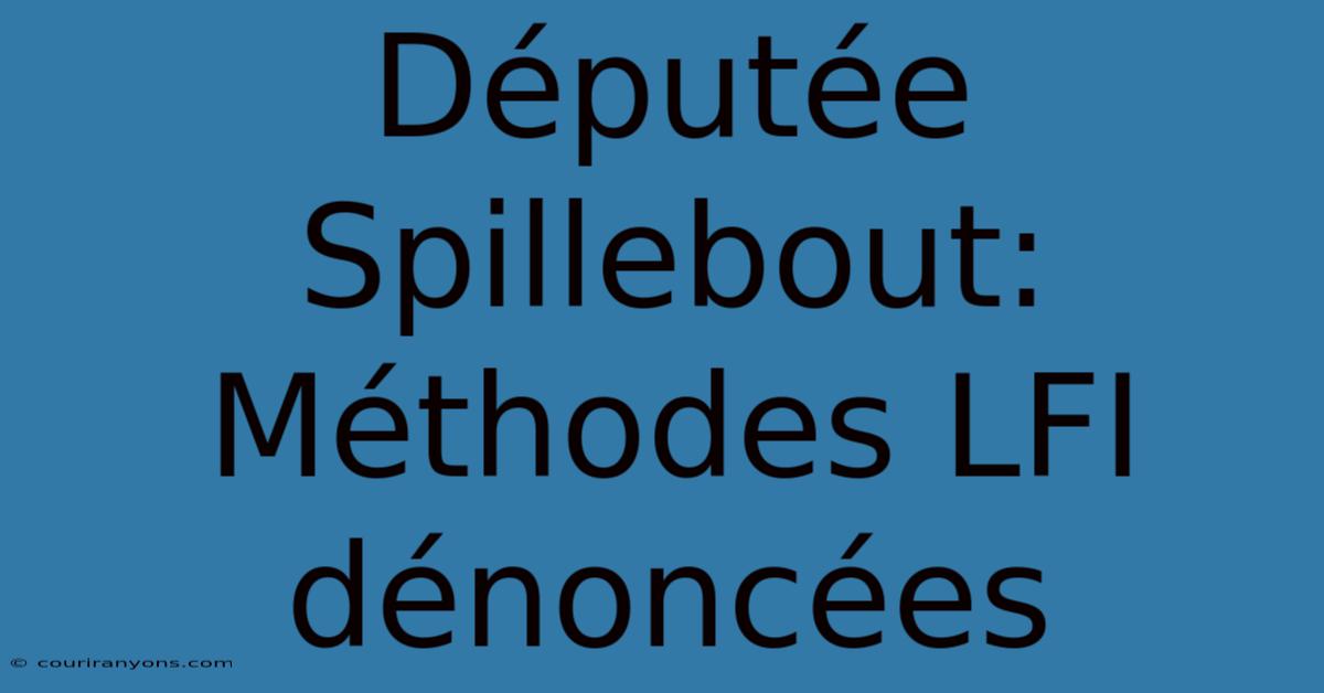 Députée Spillebout: Méthodes LFI Dénoncées