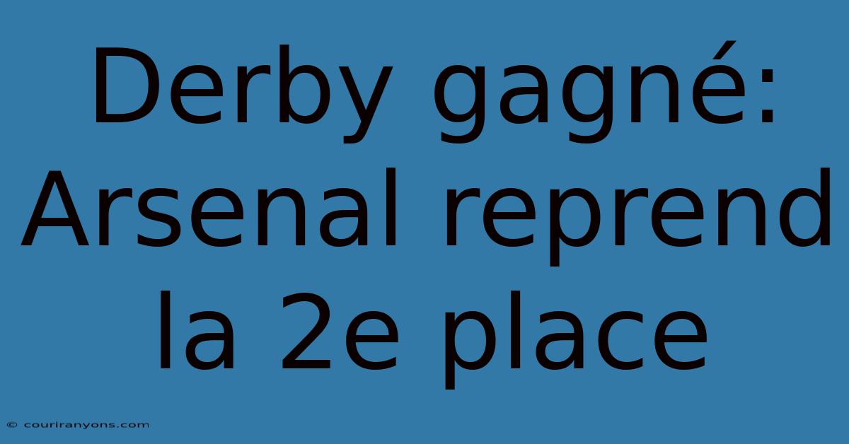 Derby Gagné: Arsenal Reprend La 2e Place