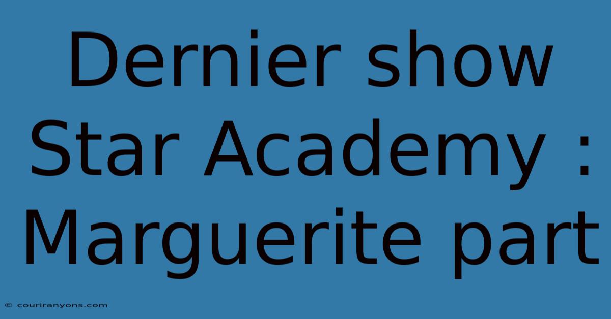 Dernier Show Star Academy : Marguerite Part