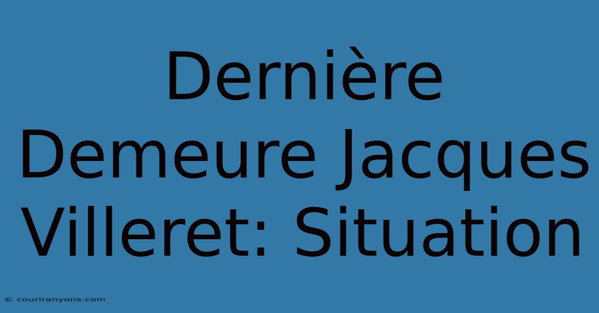 Dernière Demeure Jacques Villeret: Situation