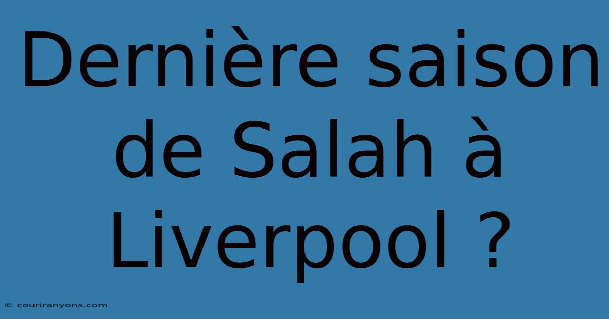 Dernière Saison De Salah À Liverpool ?