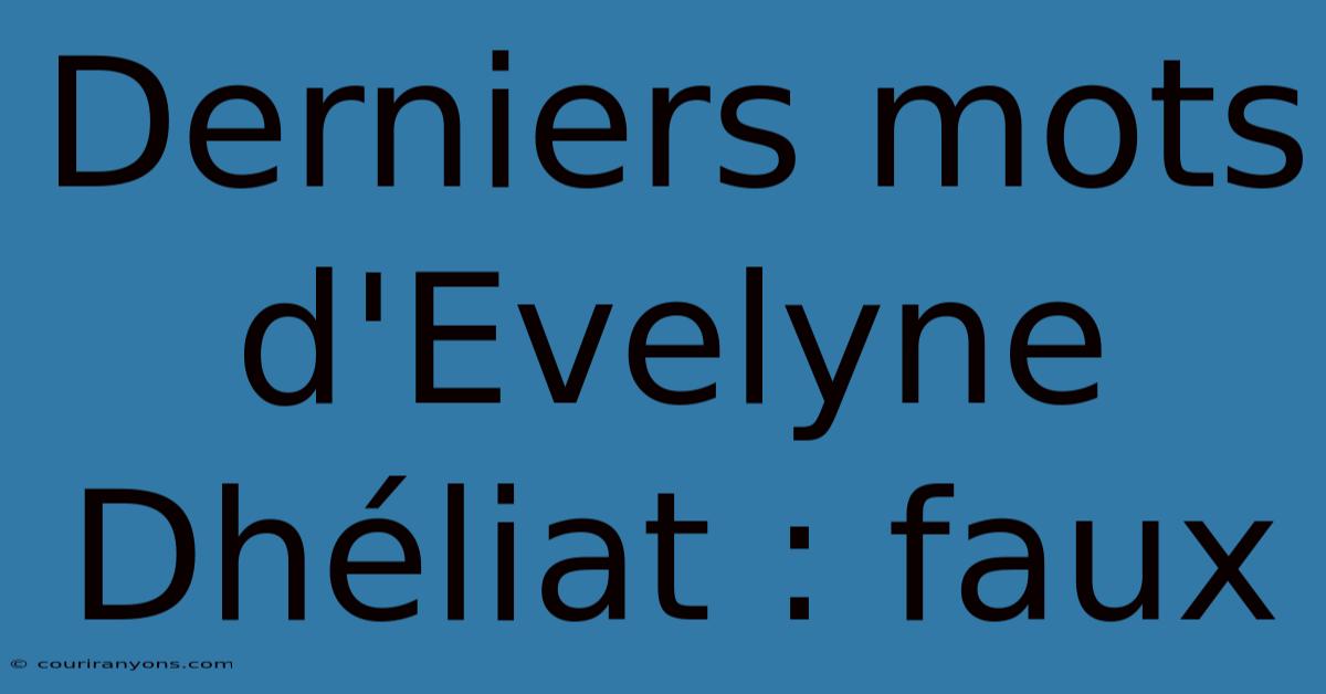 Derniers Mots D'Evelyne Dhéliat : Faux