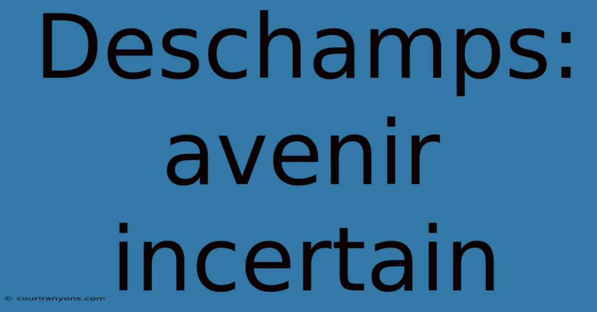 Deschamps: Avenir Incertain