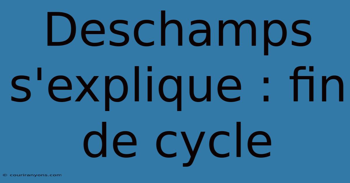 Deschamps S'explique : Fin De Cycle