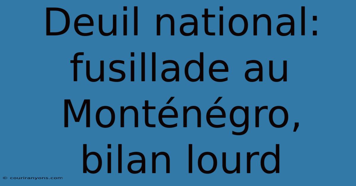 Deuil National: Fusillade Au Monténégro, Bilan Lourd