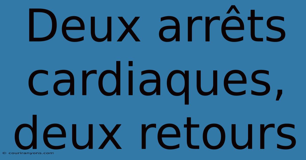 Deux Arrêts Cardiaques, Deux Retours