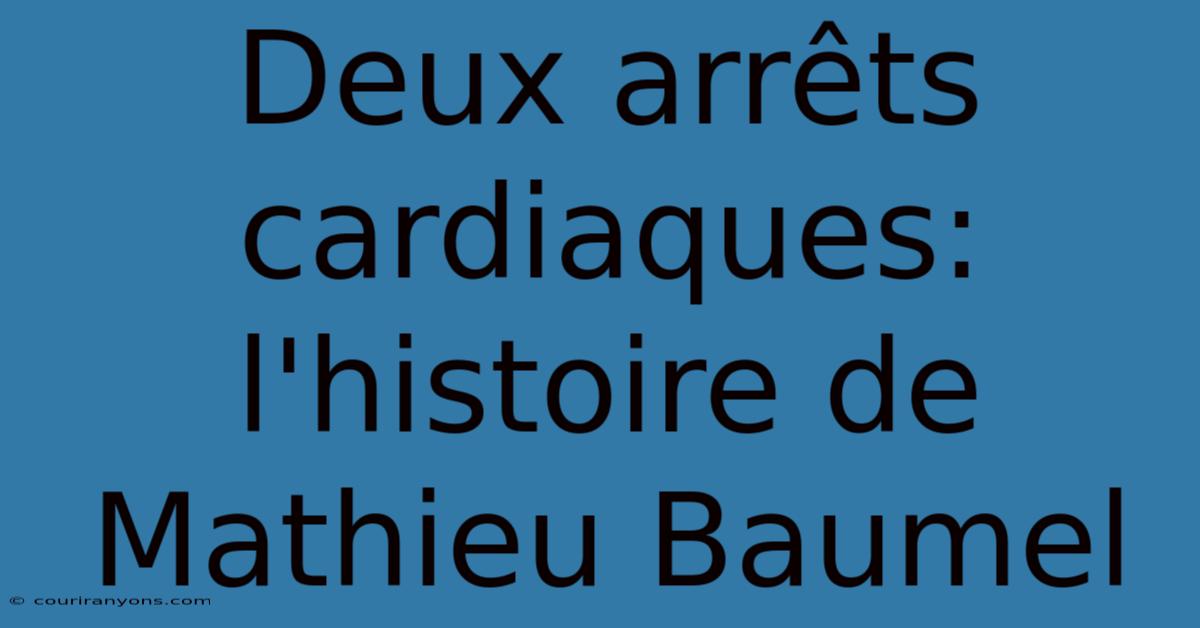 Deux Arrêts Cardiaques: L'histoire De Mathieu Baumel