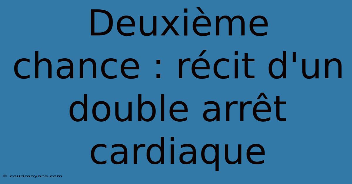 Deuxième Chance : Récit D'un Double Arrêt Cardiaque