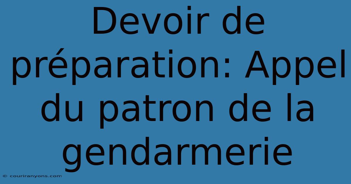 Devoir De Préparation: Appel Du Patron De La Gendarmerie