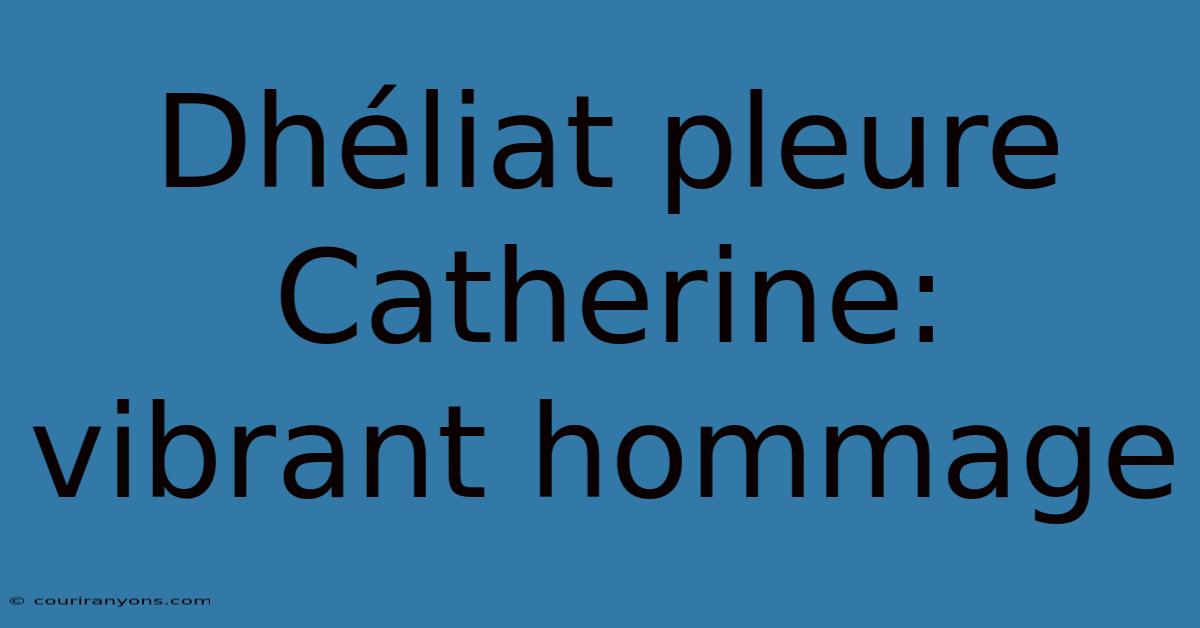 Dhéliat Pleure Catherine: Vibrant Hommage