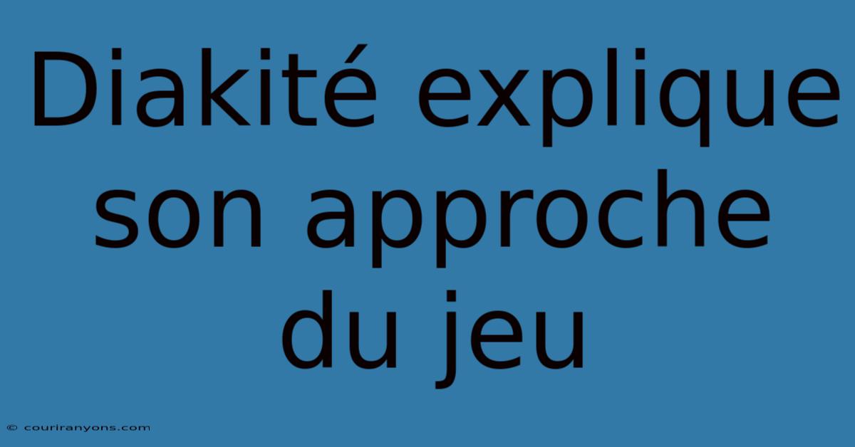 Diakité Explique Son Approche Du Jeu