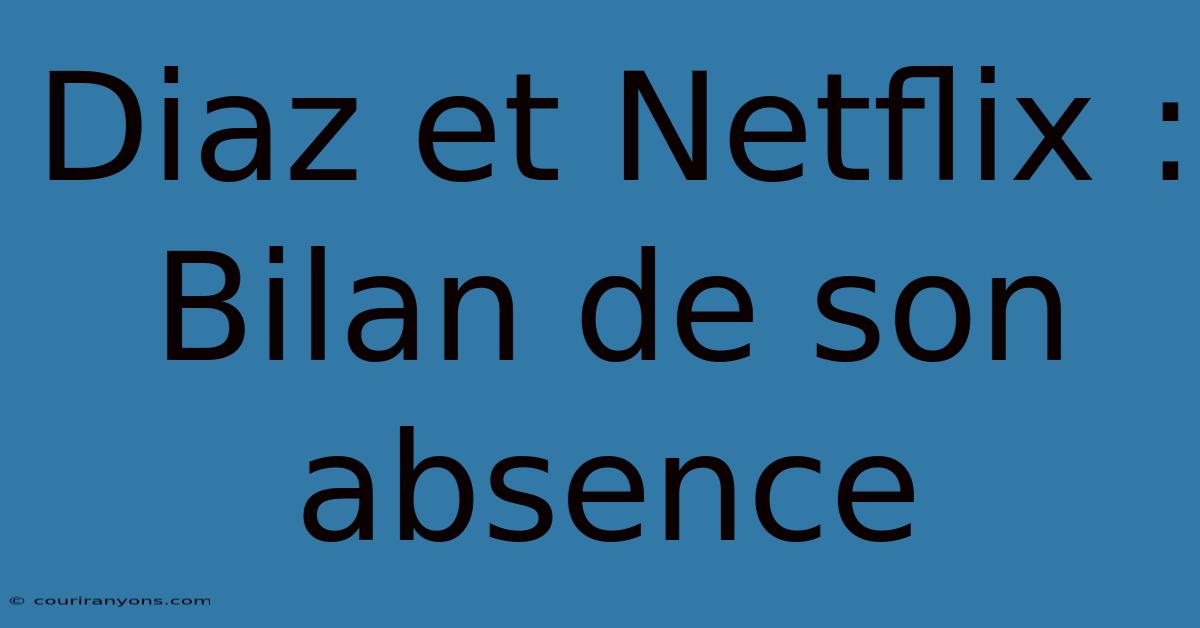 Diaz Et Netflix : Bilan De Son Absence