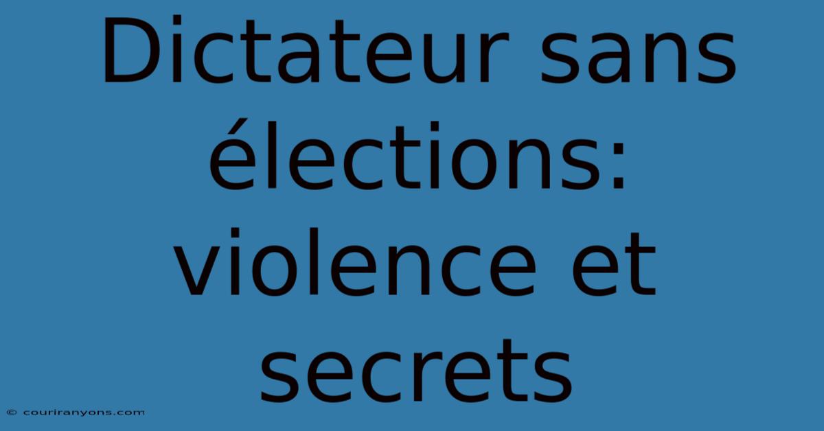 Dictateur Sans Élections: Violence Et Secrets