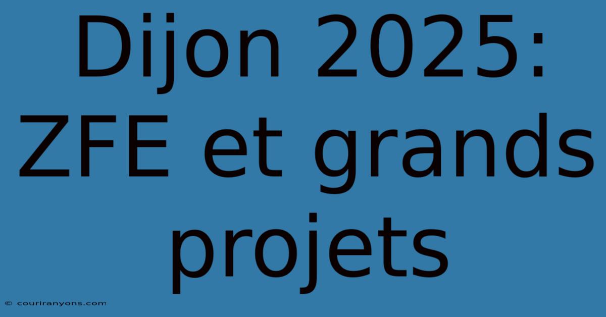 Dijon 2025: ZFE Et Grands Projets