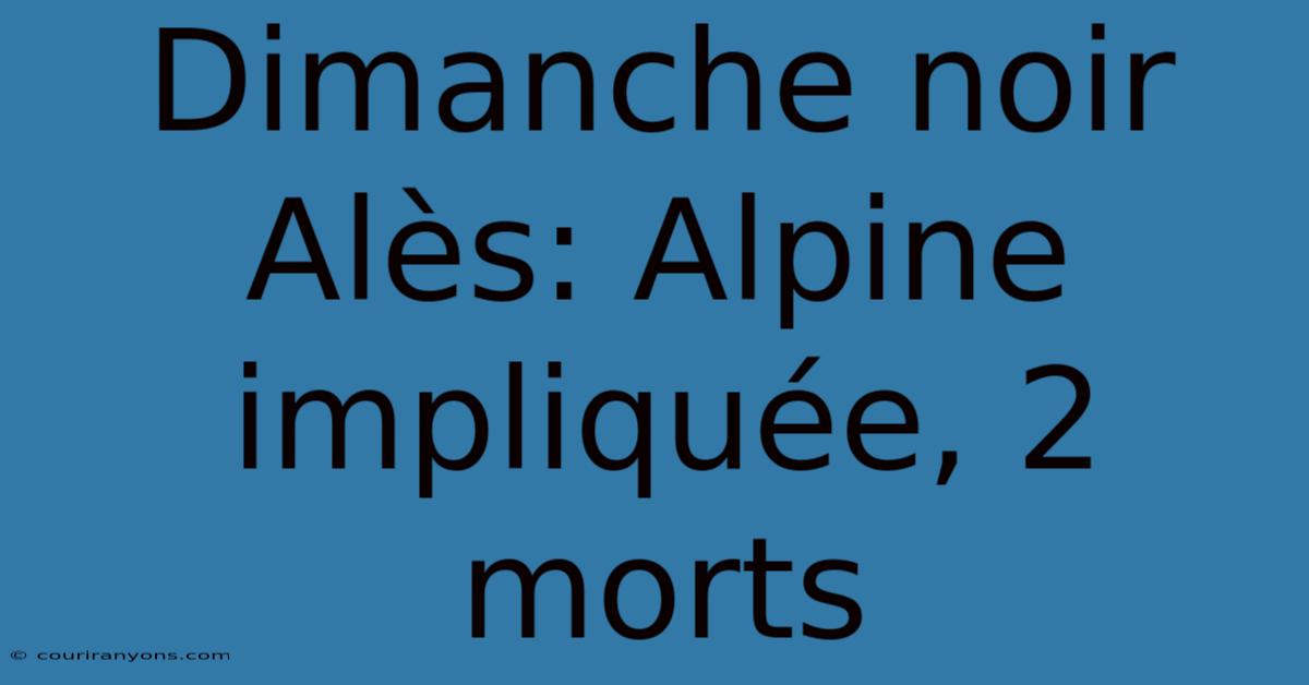 Dimanche Noir Alès: Alpine Impliquée, 2 Morts