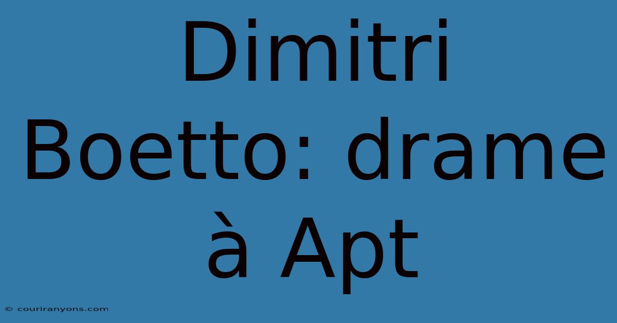 Dimitri Boetto: Drame À Apt