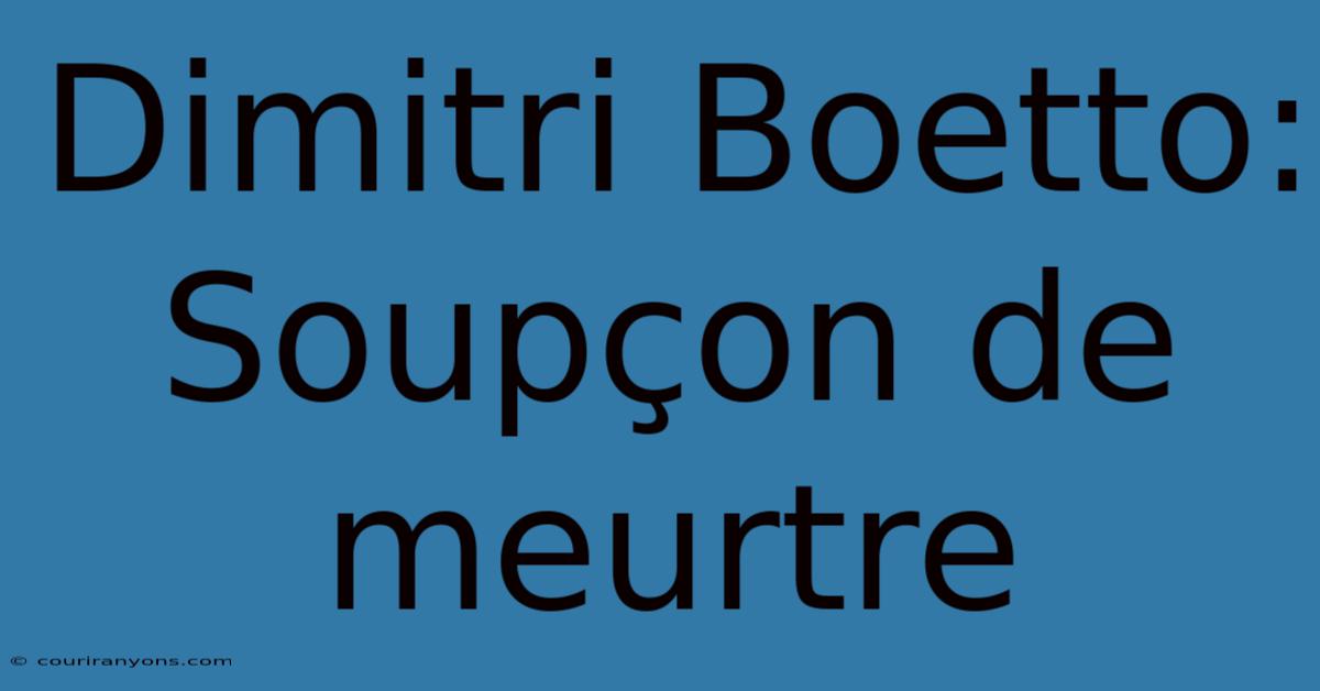 Dimitri Boetto: Soupçon De Meurtre