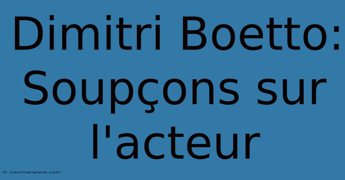 Dimitri Boetto: Soupçons Sur L'acteur