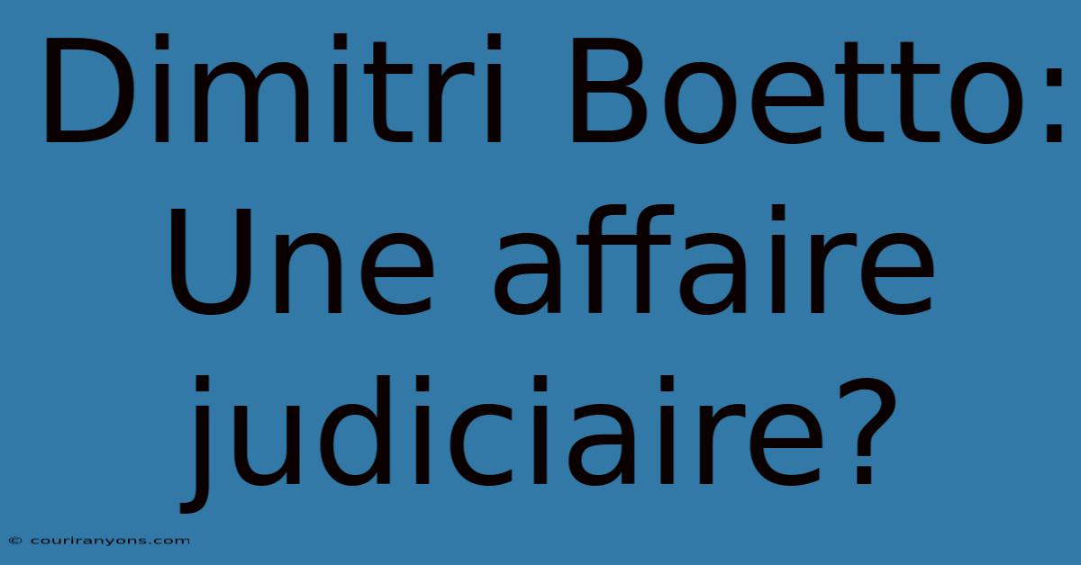 Dimitri Boetto: Une Affaire Judiciaire?