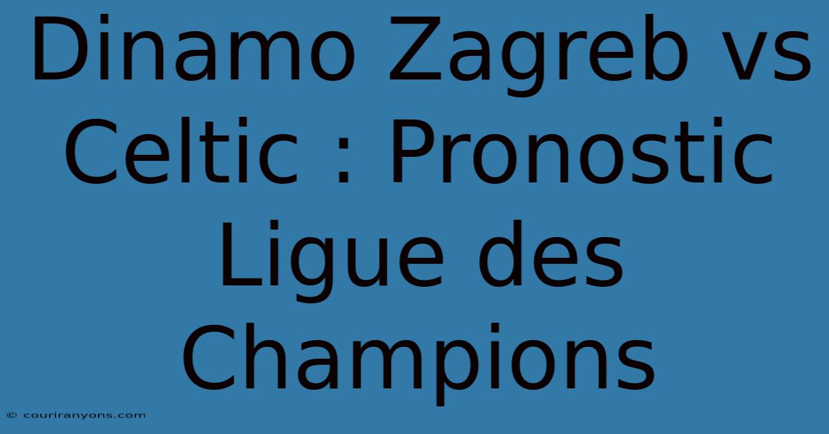 Dinamo Zagreb Vs Celtic : Pronostic Ligue Des Champions