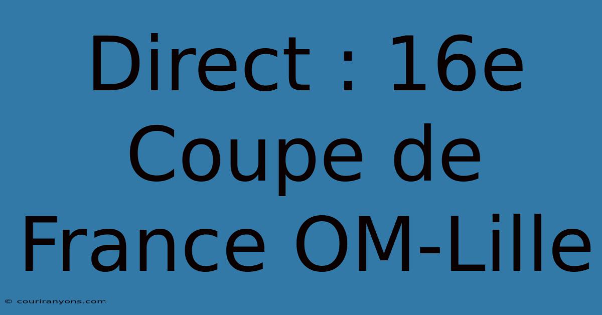 Direct : 16e Coupe De France OM-Lille