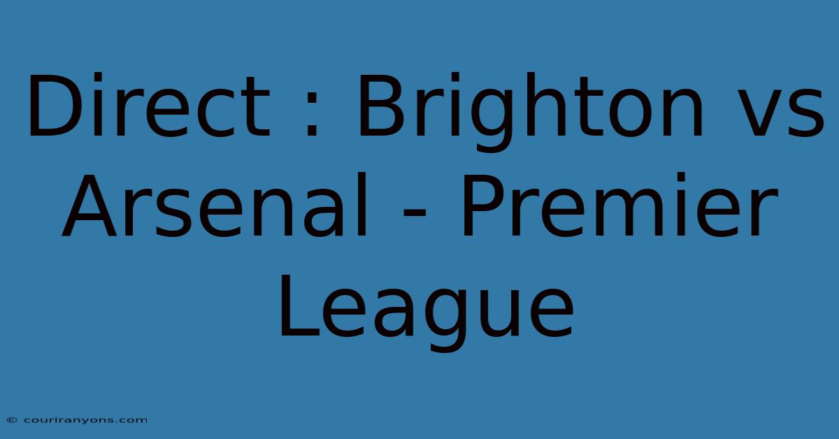 Direct : Brighton Vs Arsenal - Premier League