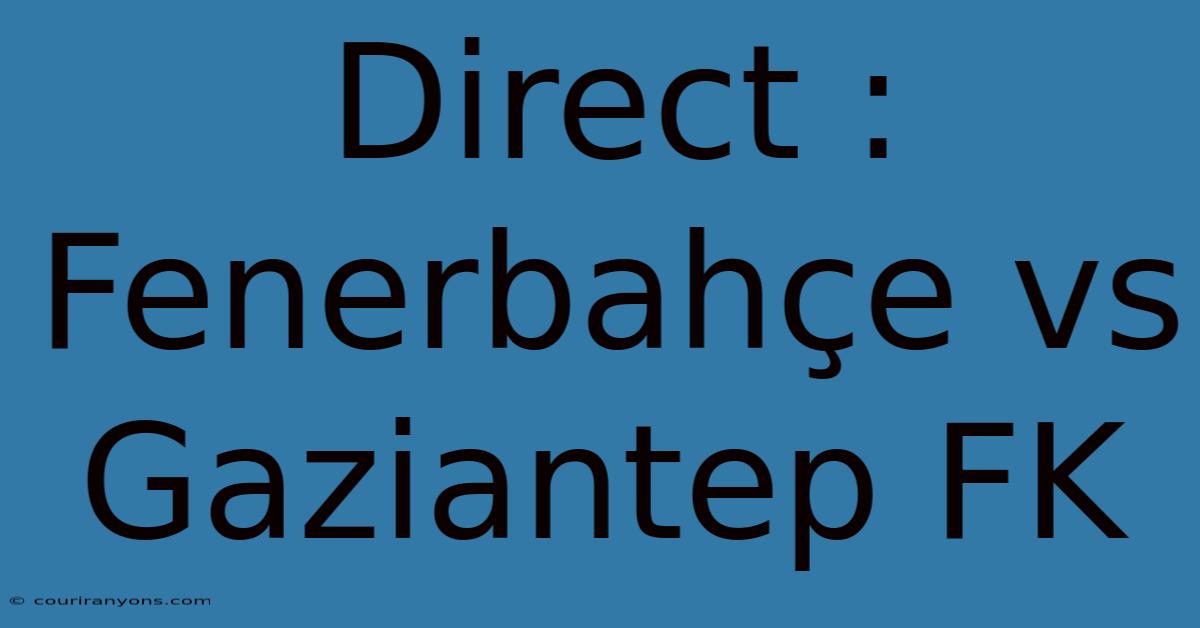 Direct : Fenerbahçe Vs Gaziantep FK