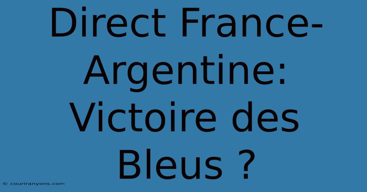 Direct France-Argentine: Victoire Des Bleus ?