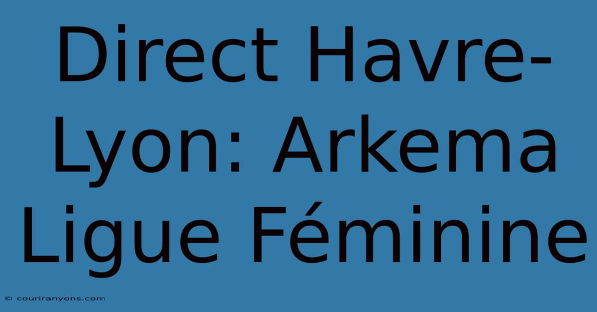 Direct Havre-Lyon: Arkema Ligue Féminine