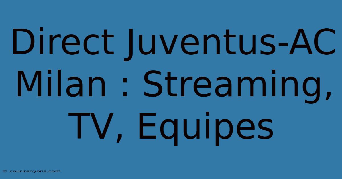 Direct Juventus-AC Milan : Streaming, TV, Equipes